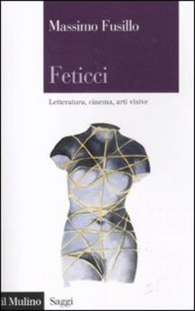 Feticci. Letteratura, cinema, arti visive Massimo Fusillo