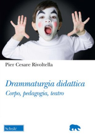Drammaturgia didattica. Corpo, pedagogia, teatro Pier Cesare Rivoltella