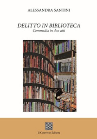 Delitto in biblioteca. Commedia in due atti Alessandra Santini