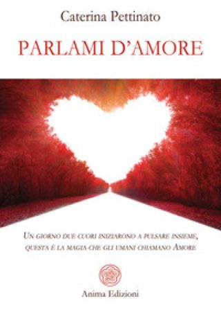 Parlami d'amore. Un giorno due cuori iniziarono a pulsare insieme, questa è la magia che gli umani chiamano Amore Caterina Pettinato