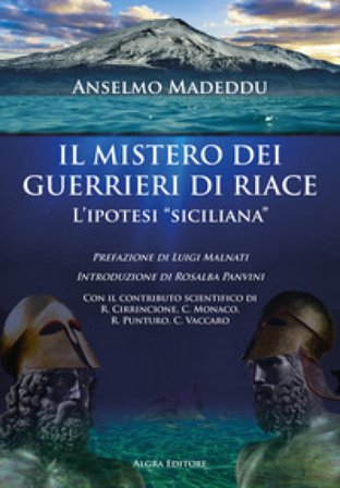 Il mistero dei guerrieri di Riace. L'ipotesi «siciliana» Anselmo Madeddu