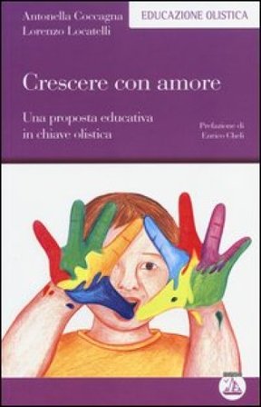 Crescere con amore. Una proposta educativa in chiave olistica Antonella Coccagna