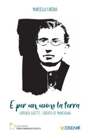 E per un uomo la terra. Lorenzo Guetti, curato di campagna Marcello Farina