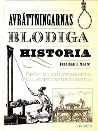 Avrättningarnas blodiga historia : från gladiatorspel till giftinjektioner - Bok av Jonathan J. Moore - Inbunden