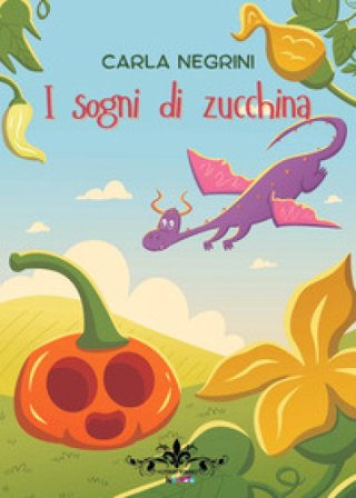 I sogni di zucchina. Ediz. a colori Carla Negrini