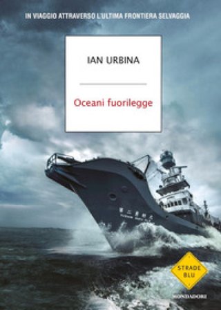 Oceani fuorilegge. In viaggio attraverso l'ultima frontiera selvaggia Ian Urbina