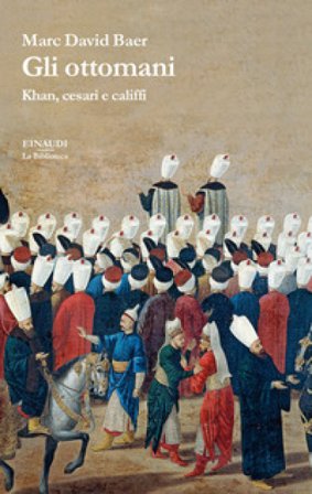 Gli ottomani. Khan, cesari e califfi Marc David Baer