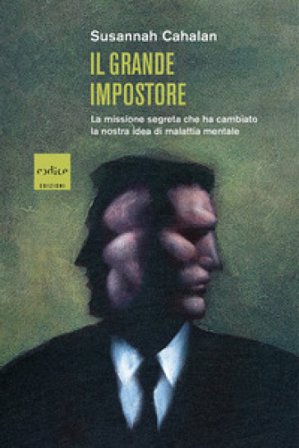 Il grande impostore. La missione segreta che ha cambiato la nostra idea di malattia mentale Susannah Cahalan
