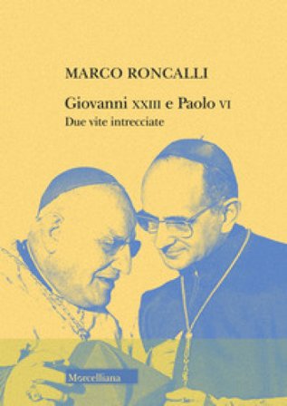 Giovanni XXIII e Paolo VI. Due vite intrecciate Marco Roncalli