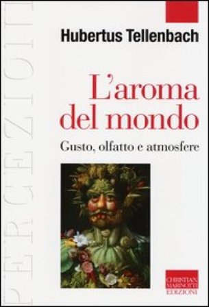 L'aroma del mondo. Gusto, olfatto e atmosfere Hubertus Tellenbach