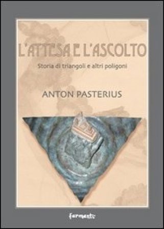 L'attesa e l'ascolto. Storia di triangoli e altri poligoni Antòn Pasterius