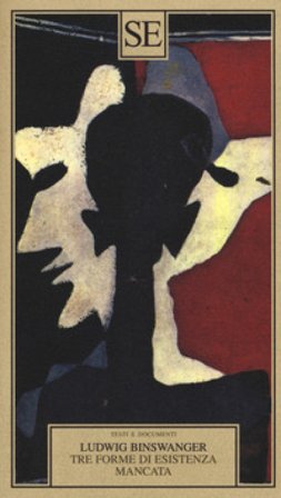 Tre forme di esistenza mancata. Esaltazione fissata, stramberia, manierismo Ludwig Binswanger
