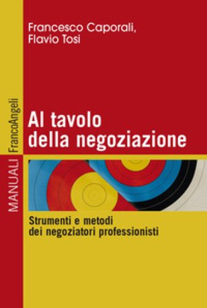 Al tavolo della negoziazione. Strumenti e metodi dei negoziatori professionisti Francesco Caporali