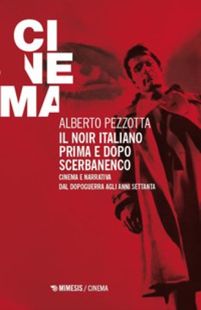 Il noir italiano prima e dopo Scerbanenco. Cinema e narrativa dal dopoguerra agli anni Settanta Alberto Pezzotta