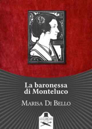 La baronessa di Monteluco. Storia d'amore e d'altri tempi Marisa Di Bello