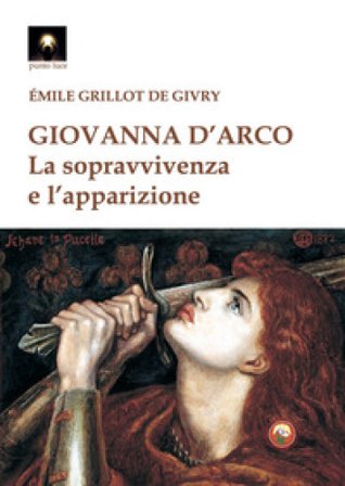 Giovanna d'Arco. La sopravvivenza e l'apparizione Emile Grillot de Givry