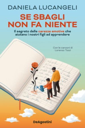Se sbagli non fa niente. Il segreto delle carezze emotive che aiutano i nostri figli ad apprendere Daniela Lucangeli