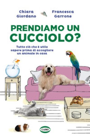 Prendiamo un cucciolo? Tutto ciò che è utile sapere prima di accogliere un animale in casa Chiara Giordano