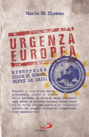 Urgenza europea. Riscoprire l'idea di Europa, oltre le crisi Mario Di Ciommo