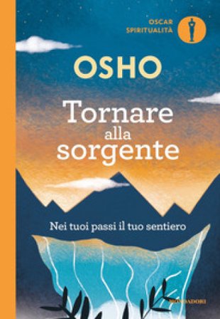 Tornare alla sorgente. Nei tuoi passi il tuo sentiero Osho