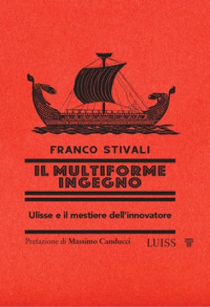 Il multiforme ingegno. Ulisse e il mestiere dell'innovatore Franco Stivali