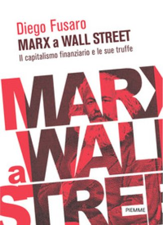 Marx a Wall Street. Il capitalismo finanziario e le sue truffe Diego Fusaro