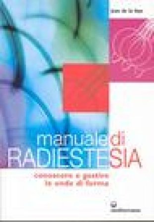 Manuale di radiestesia. Conoscere e gestire le onde di forma Jean de La Foye