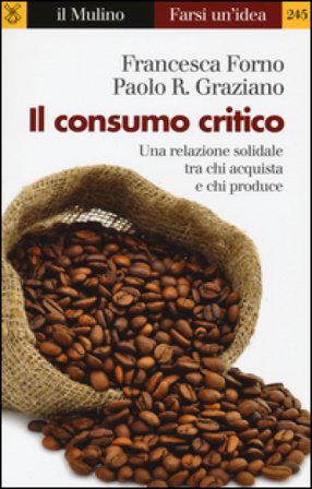 Il consumo critico. Una relazione solidale tra chi acquista e chi produce Francesca Forno
