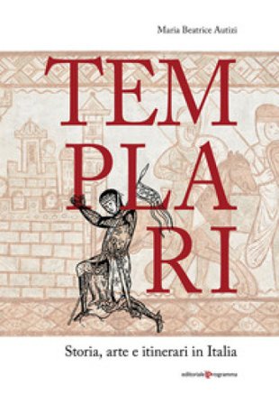 Templari. Storia, arte e itinerari in Italia Maria Beatrice Autizi