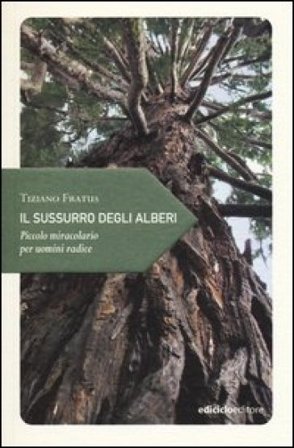 Il sussurro degli alberi. Piccolo miracolario per uomini radice Tiziano Fratus