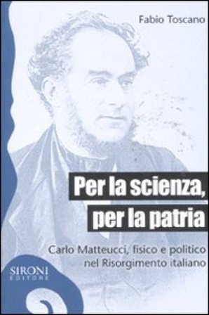 Per la scienza, per la patria. Carlo Matteucci, fisico e politico del Risorgimento italiano Fabio Toscano