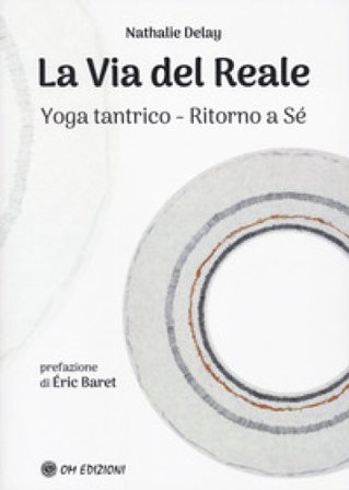 La via del reale. Yoga tantrico - Ritorno a sé Nathalie Delay