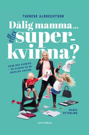 Dålig mamma eller superkvinna? : barn och karriär - så klarar du de orimliga kraven - Bok av Therese Albrechtson & Maria Otterling - Häfte