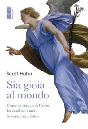 Sia gioia al mondo. Come la venuta di Cristo ha cambiato tutto (e continua a farlo) Scott Hahn