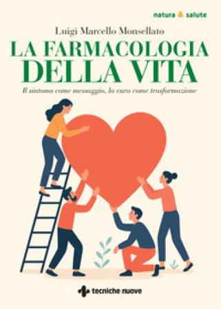 La farmacologia della vita. Il sintomo come messaggio, la cura come trasformazione Luigi Marcello Monsellato