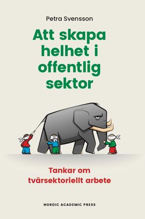 Att skapa helhet i offentlig sektor. Tankar om tvärsektoriellt arbete