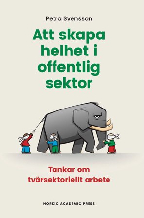 Att skapa helhet i offentlig sektor. Tankar om tvärsektoriellt arbete, ISBN: 9789188909329