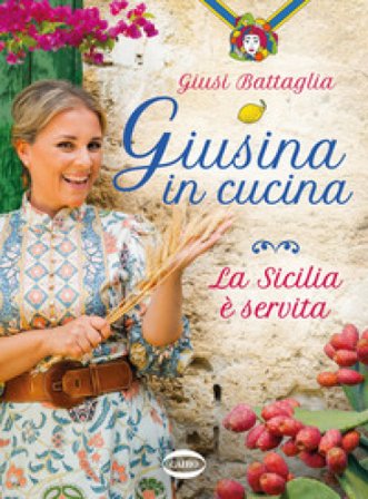 Giusina in cucina. La Sicilia è servita Giusi Battaglia