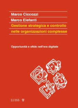 Gestione strategica e controllo nelle organizzazioni complesse. Opportunità e sfide nell'era digitale Marco Ciccozzi