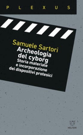 Archeologia del cyborg. Storia materiale e incorporazione dei dispositivi protesici Samuele Sartori
