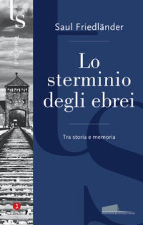 Lo sterminio degli ebrei. Tra storia e memoria Saul Friedländer