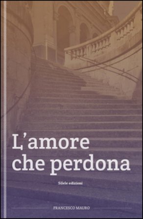 L'amore che perdona Francesco Mauro
