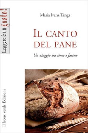 Il canto del pane. Un viaggio tra rime e farine Maria Ivana Tanga