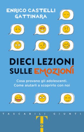 Dieci lezioni sulle emozioni. Cosa provano gli adolescenti. Come aiutarli a scoprirlo con noi Enrico Castelli Gattinara