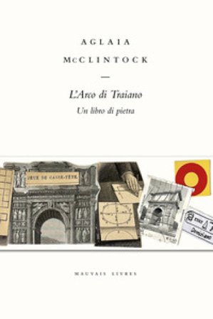 L'Arco di Traiano. Un libro di pietra Aglaia McClintock