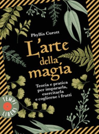 L'arte della magia. Teoria e pratica per impararla, esercitarla e coglierne i frutti Phyllis Curott
