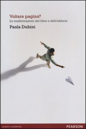 Voltare pagina? Le trasformazioni del libro e dell'editoria Paola Dubini