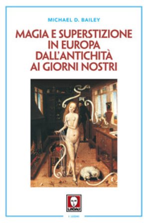 Magia e superstizione in Europa dall'antichità ai giorni nostri. Nuova ediz. Michael D. Bailey