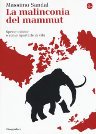 La malinconia del mammut. Specie estinte e come riportarle in vita Massimo Sandal