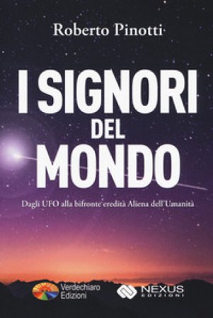 I signori del mondo. Dagli UFO alla bifronte eredità aliena dell'umanità Roberto Pinotti